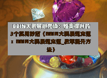  BBIN大鹏展翅充值：胜率提升的3个实用妙招（BBIN大鹏展翅充值：BBIN大鹏展翅充值_胜率提升方法）-第1张图片